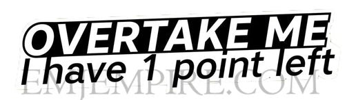 Overtake me I have 1 point left sticker - Waterproof vinyl decal for car, laptop, phone, water bottle