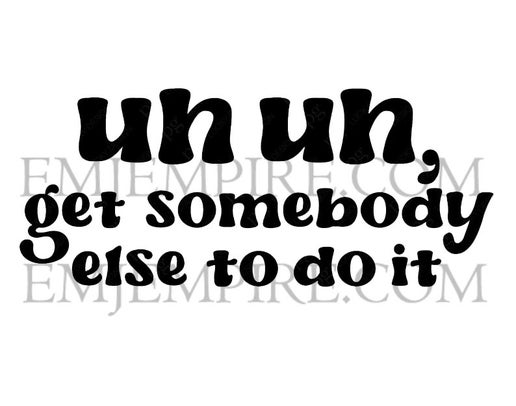 Uh uh get someone else to do it sticker - Waterproof vinyl decal for car, laptop, phone, water bottle