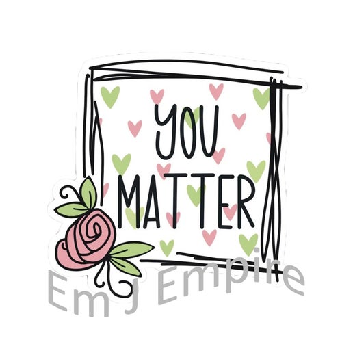 You matter sticker - Waterproof vinyl decal for car, laptop, phone, water bottle