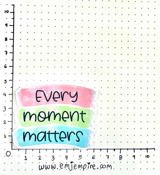 Every moment matters sticker - Waterproof vinyl decal for car, laptop, phone, water bottle