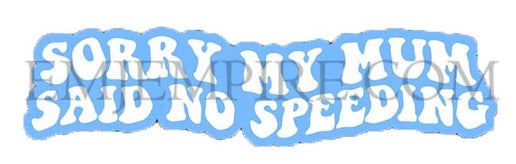 Sorry my mum said no speeding sticker - Waterproof vinyl decal for car, laptop, phone, water bottle