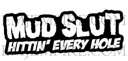 Mud slut hittin' every hole sticker - Waterproof vinyl decal for car, laptop, phone, water bottle