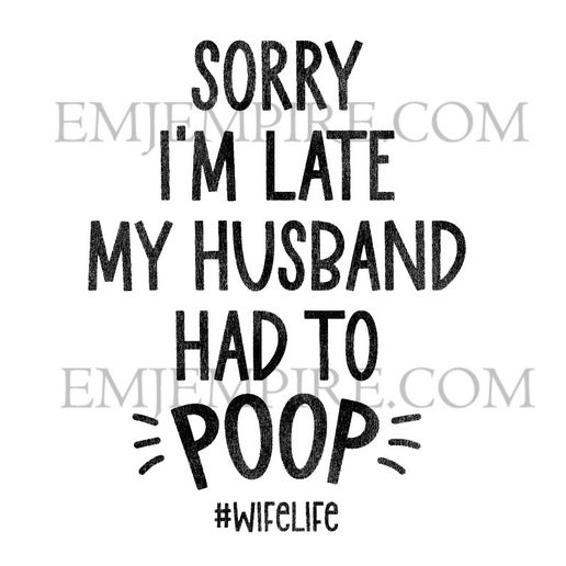 Sorry I'm late my husband had to poop sticker - Waterproof vinyl decal for car, laptop, phone, water bottle