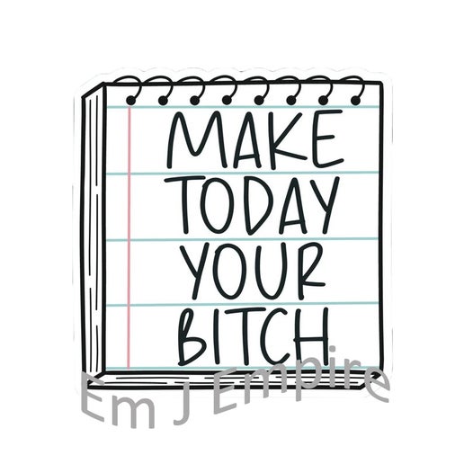 Make today your bitch sticker - Waterproof vinyl decal for car, laptop, phone, water bottle