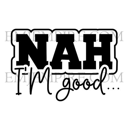 Nah I'm good sticker - Waterproof vinyl decal for car, laptop, phone, water bottle