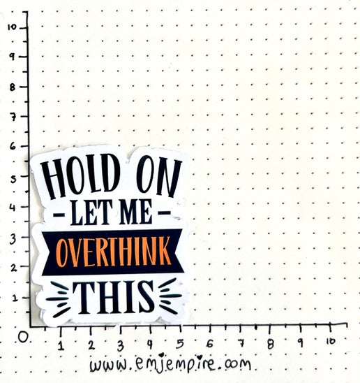 Hold on let me overthink this sticker - Waterproof vinyl decal for car, laptop, phone, water bottle