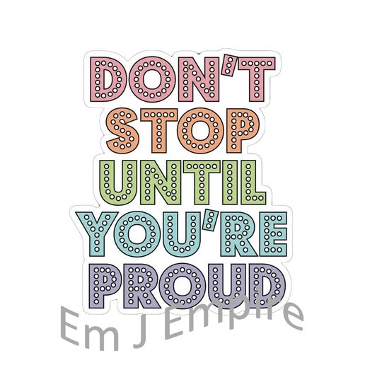 Don't stop until you're proud sticker - Waterproof vinyl decal for car, laptop, phone, water bottle