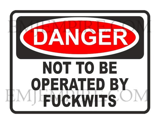 Not to be operated by fuckwits sticker - Waterproof vinyl decal for car, laptop, phone, water bottle