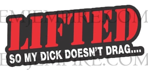 Lifted so my d*ck doesn't drag sticker - Waterproof vinyl decal for car, laptop, phone, water bottle
